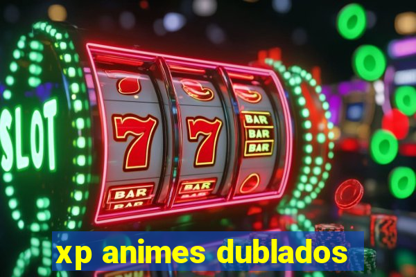 xp animes dublados